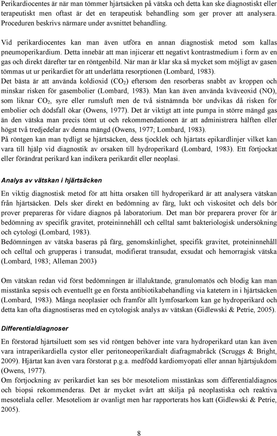 Detta innebär att man injicerar ett negativt kontrastmedium i form av en gas och direkt därefter tar en röntgenbild.