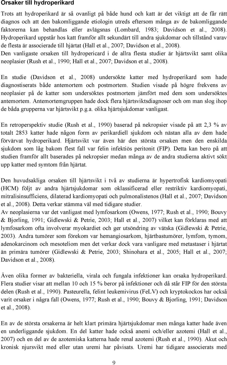 Hydroperikard uppstår hos katt framför allt sekundärt till andra sjukdomar och tillstånd varav de flesta är associerade till hjärtat (Hall et al., 2007; Davidson et al., 2008).