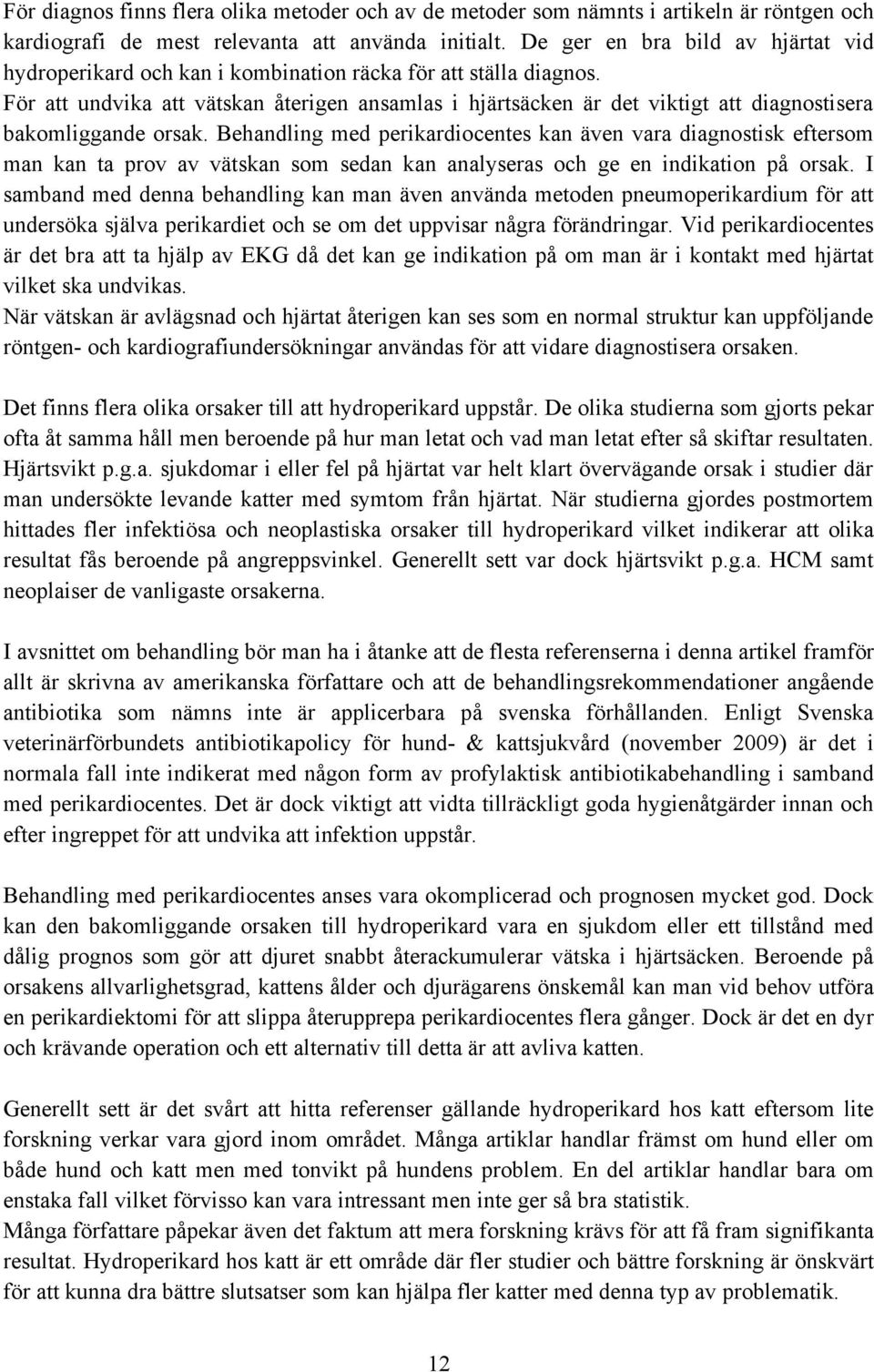 För att undvika att vätskan återigen ansamlas i hjärtsäcken är det viktigt att diagnostisera bakomliggande orsak.