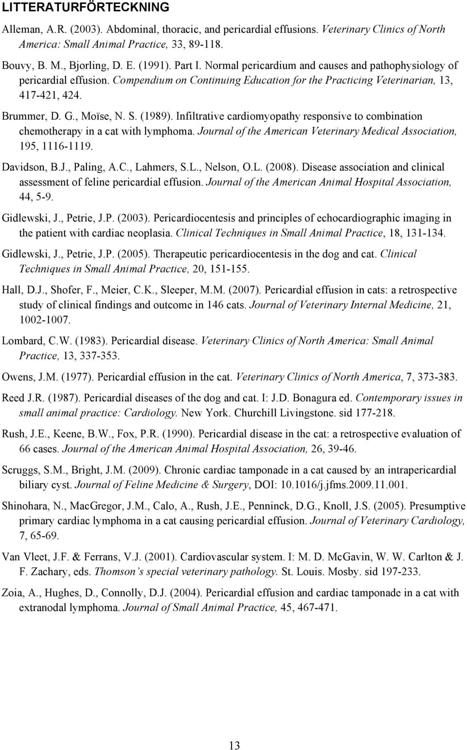 , Moïse, N. S. (1989). Infiltrative cardiomyopathy responsive to combination chemotherapy in a cat with lymphoma. Journal of the American Veterinary Medical Association, 195, 1116-1119. Davidson, B.J., Paling, A.