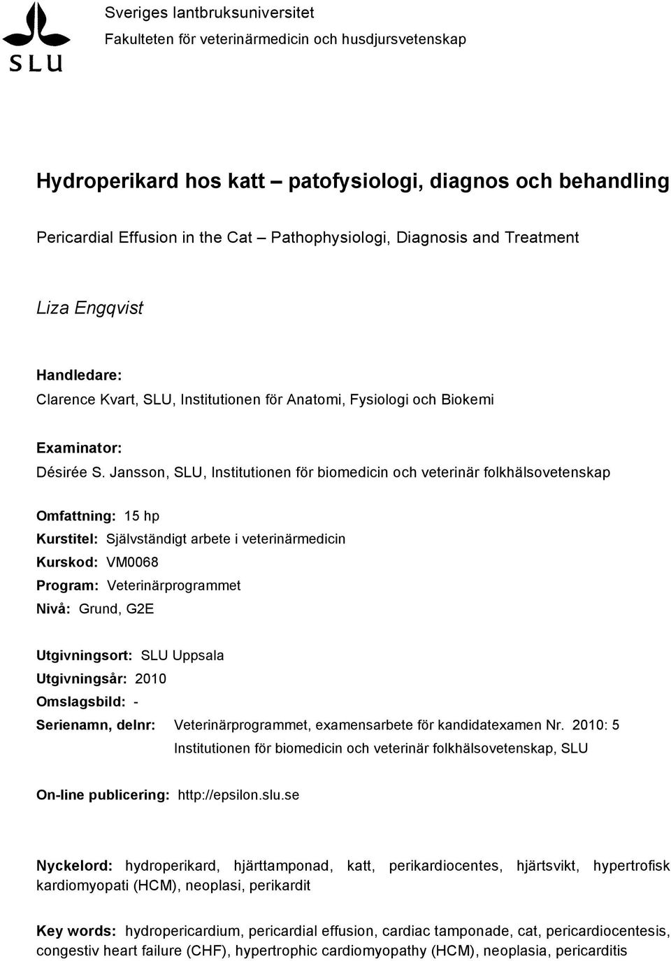 Jansson, SLU, Institutionen för biomedicin och veterinär folkhälsovetenskap Omfattning: 15 hp Kurstitel: Självständigt arbete i veterinärmedicin Kurskod: VM0068 Program: Veterinärprogrammet Nivå: