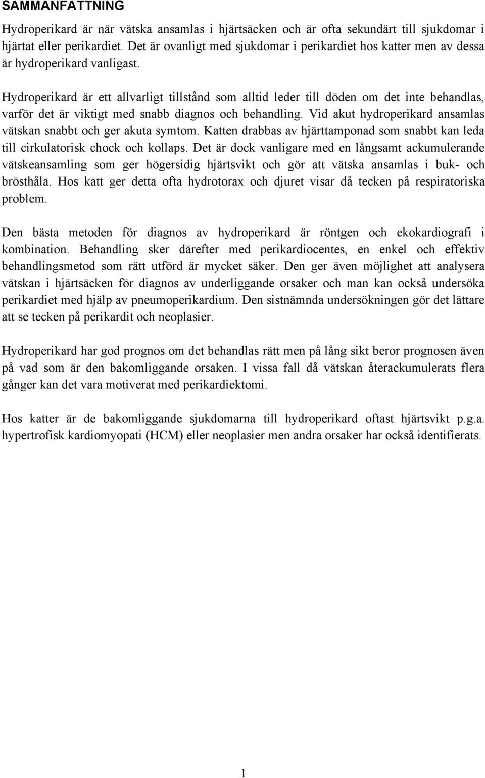 Hydroperikard är ett allvarligt tillstånd som alltid leder till döden om det inte behandlas, varför det är viktigt med snabb diagnos och behandling.