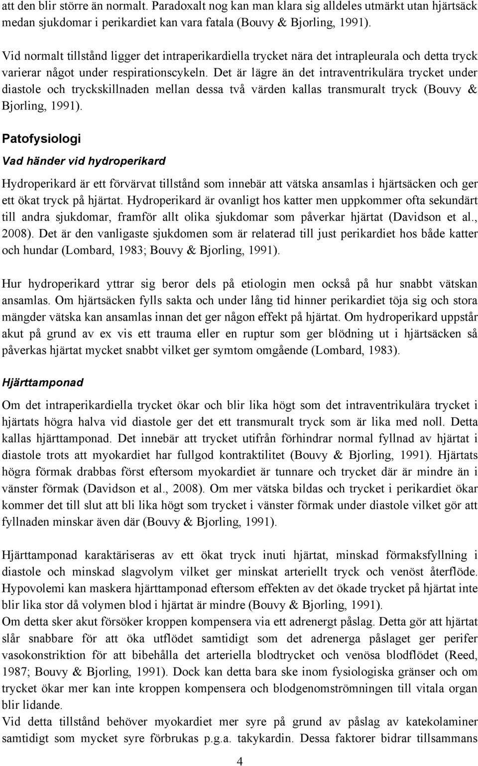 Det är lägre än det intraventrikulära trycket under diastole och tryckskillnaden mellan dessa två värden kallas transmuralt tryck (Bouvy & Bjorling, 1991).