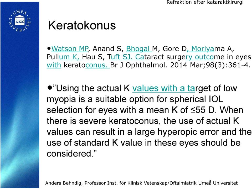 Using the actual K values with a target of low myopia is a suitable option for spherical IOL selection for eyes with a mean K of 55 D.