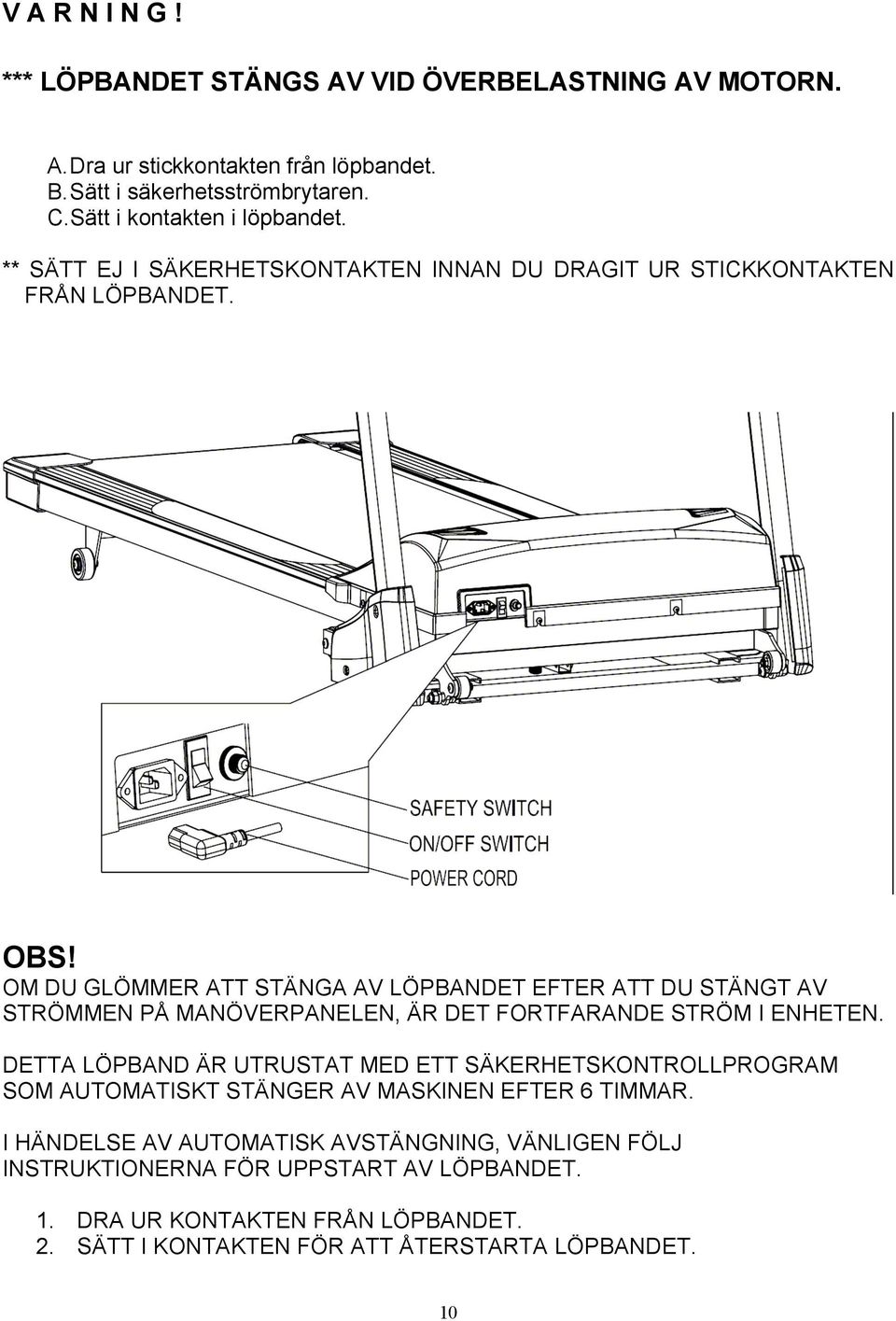 OM DU GLÖMMER ATT STÄNGA AV LÖPBANDET EFTER ATT DU STÄNGT AV STRÖMMEN PÅ MANÖVERPANELEN, ÄR DET FORTFARANDE STRÖM I ENHETEN.