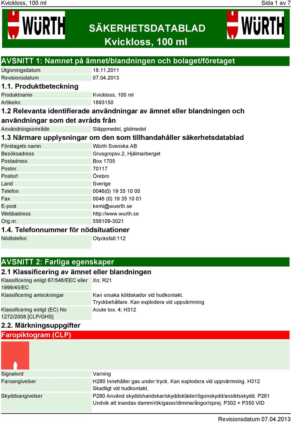 3 Närmare upplysningar om den som tillhandahåller säkerhetsdatablad Företagets namn Würth Svenska AB Besöksadress Grusgropsv.2, Hjälmarberget Postadress Box 1705 Postnr.