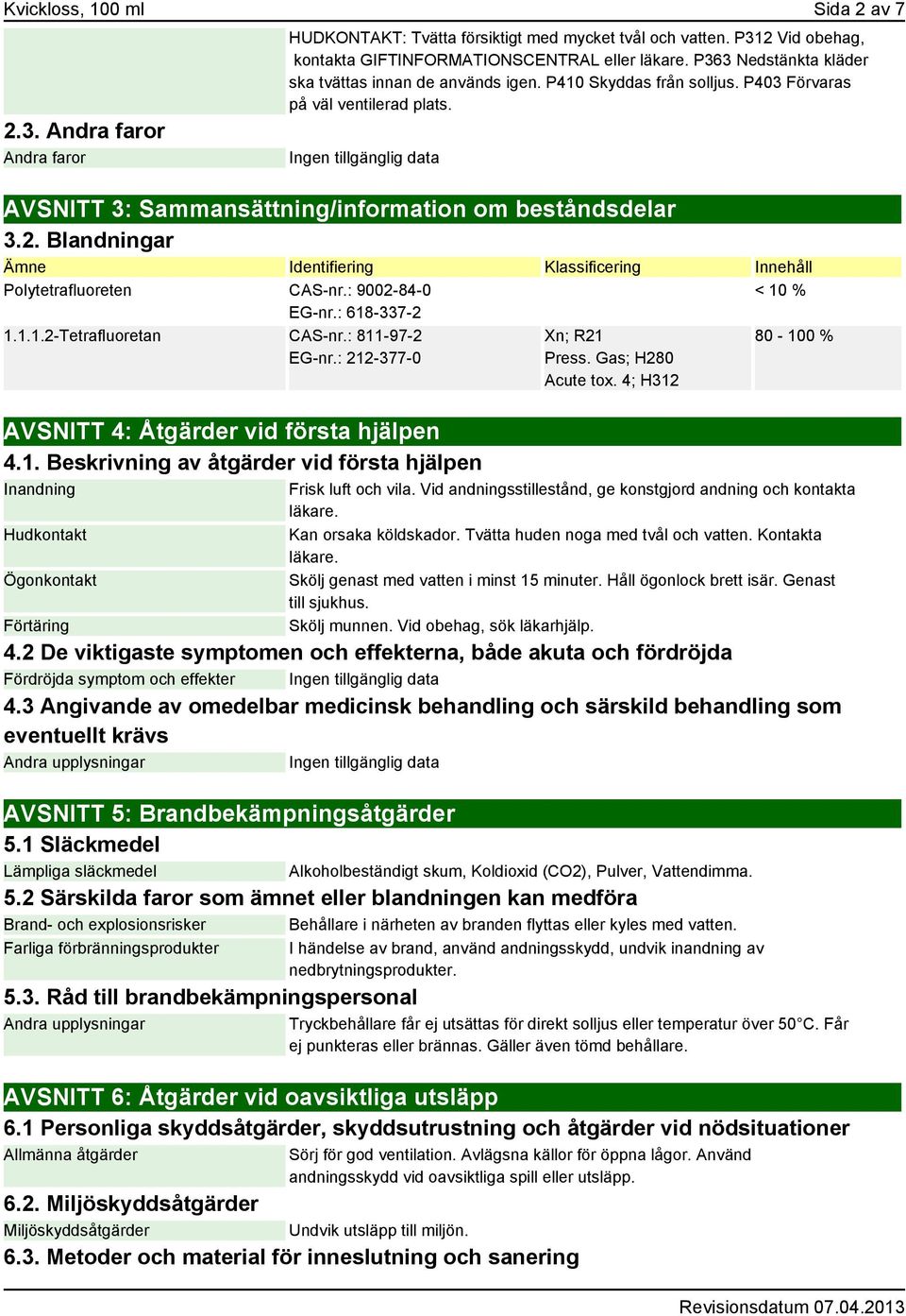 Blandningar Ämne Identifiering Klassificering Innehåll Polytetrafluoreten CAS-nr.: 9002-84-0 EG-nr.: 618-337-2 1.1.1.2-Tetrafluoretan CAS-nr.: 811-97-2 EG-nr.
