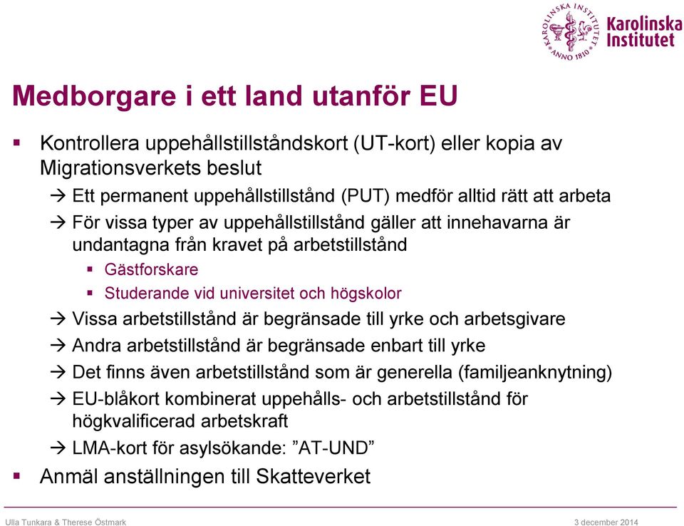 högskolor Vissa arbetstillstånd är begränsade till yrke och arbetsgivare Andra arbetstillstånd är begränsade enbart till yrke Det finns även arbetstillstånd som är