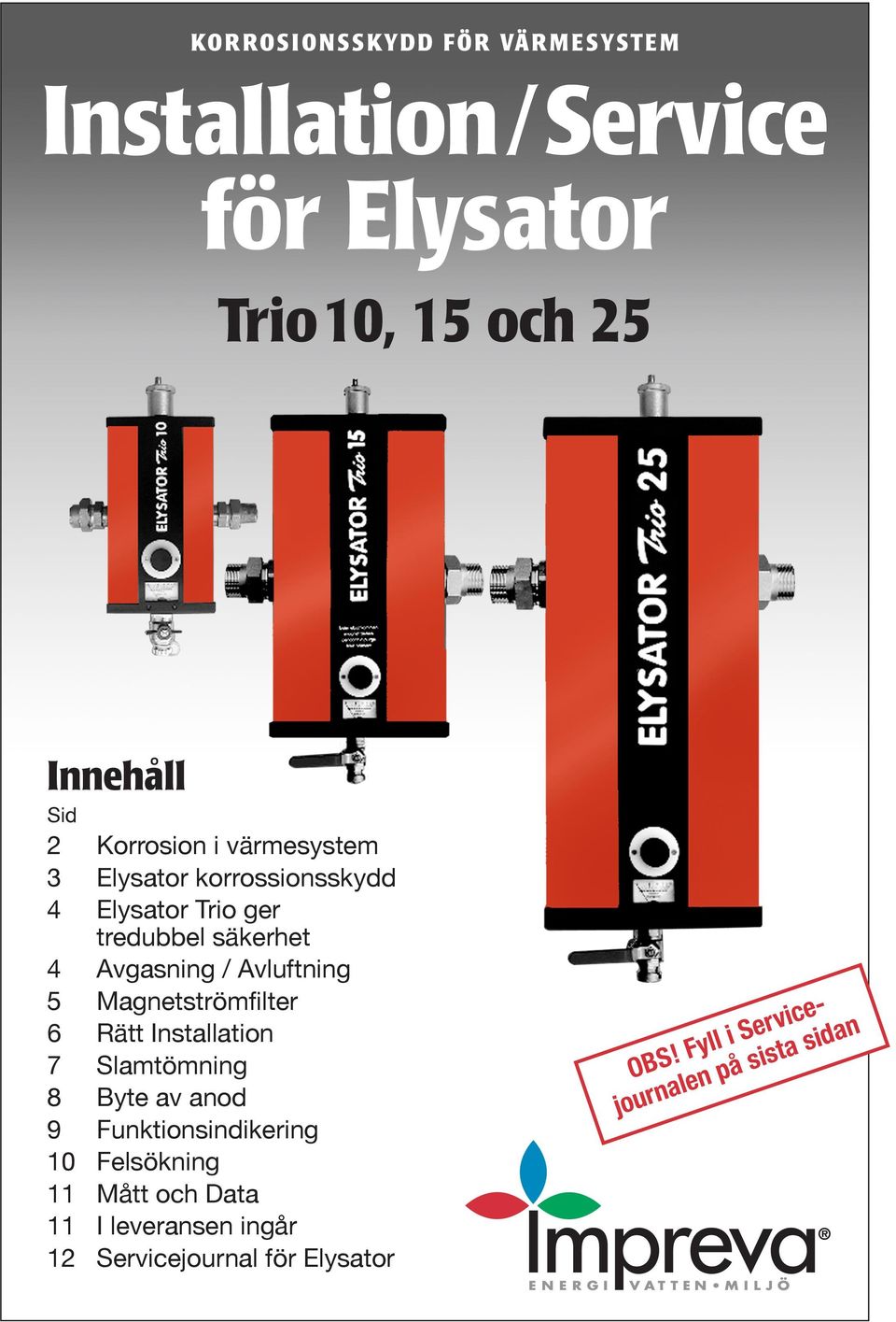 Magnetströmfilter 6 Rätt Installation 7 Slamtömning 8 Byte av anod 9 Funktionsindikering 10 Felsökning 11