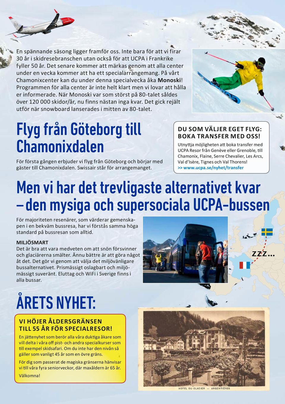 Programmen för alla center är inte helt klart men vi lovar att hålla er informerade. När Monoski var som störst på 80-talet såldes över 120 000 skidor/år, nu finns nästan inga kvar.