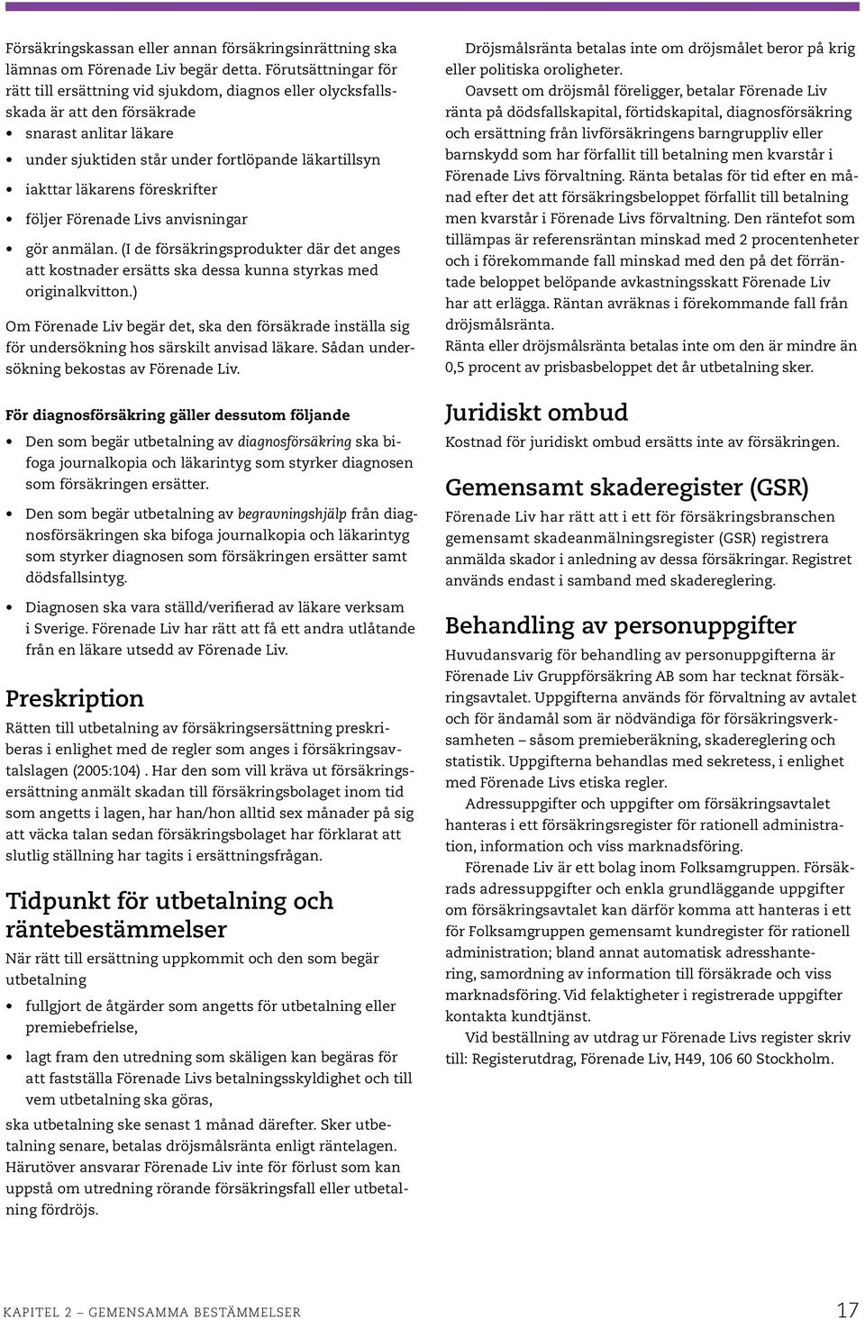 föreskrifter följer Förenade Livs anvisningar gör anmälan. (I de försäkringsprodukter där det anges att kostnader ersätts ska dessa kunna styrkas med originalkvitton.