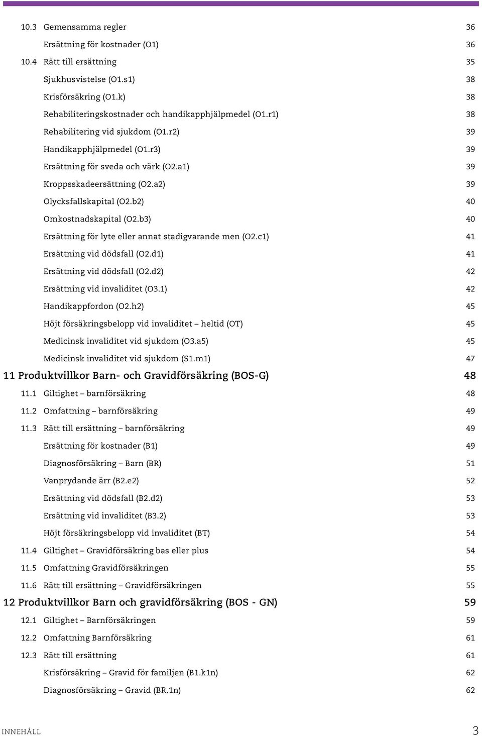 b2) 40 Omkostnadskapital (O2.b3) 40 Ersättning för lyte eller annat stadigvarande men (O2.c1) 41 Ersättning vid dödsfall (O2.d1) 41 Ersättning vid dödsfall (O2.d2) 42 Ersättning vid invaliditet (O3.