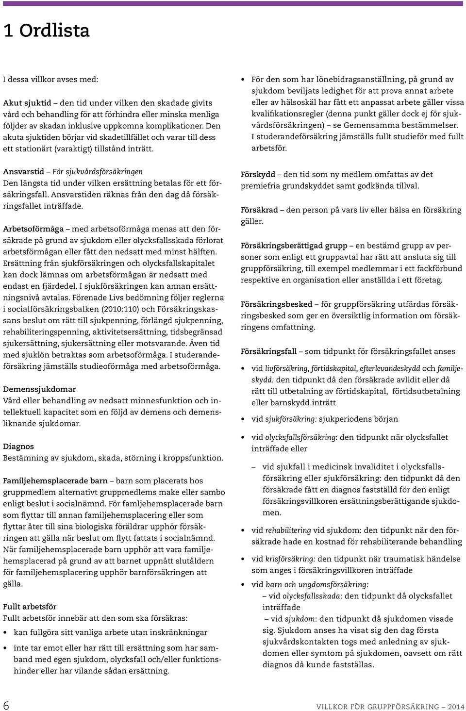 För den som har lönebidragsanställning, på grund av sjukdom beviljats ledighet för att prova annat arbete eller av hälsoskäl har fått ett anpassat arbete gäller vissa kvalifikationsregler (denna