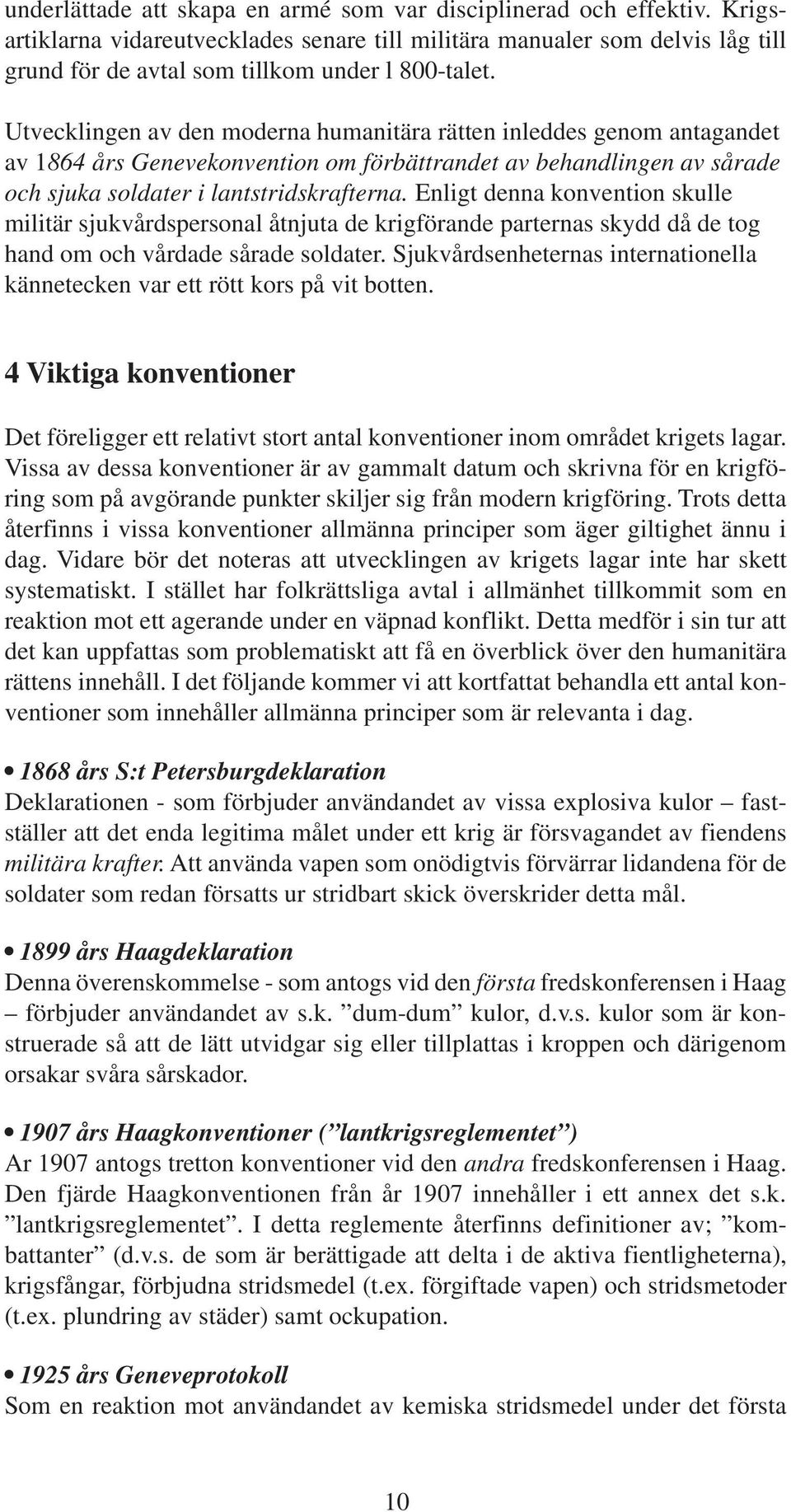 Enligt denna konvention skulle militär sjukvårdspersonal åtnjuta de krigförande parternas skydd då de tog hand om och vårdade sårade soldater.