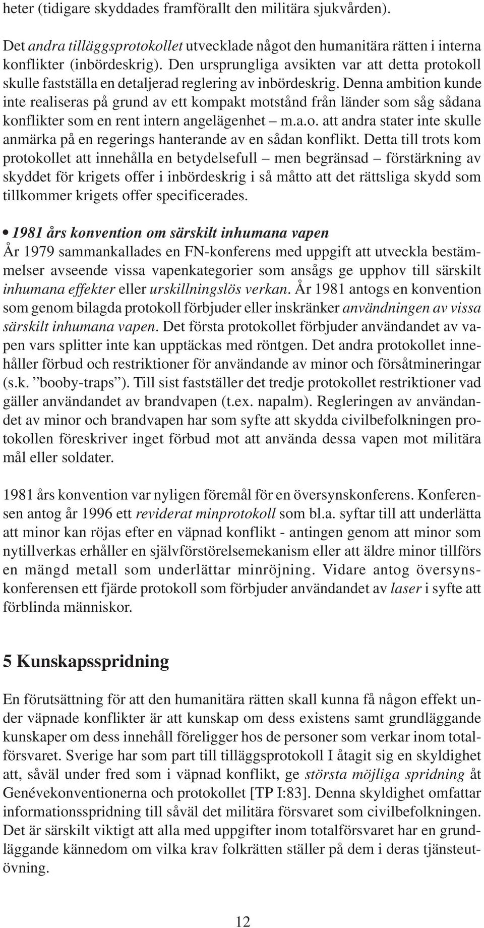 Denna ambition kunde inte realiseras på grund av ett kompakt motstånd från länder som såg sådana konflikter som en rent intern angelägenhet m.a.o. att andra stater inte skulle anmärka på en regerings hanterande av en sådan konflikt.