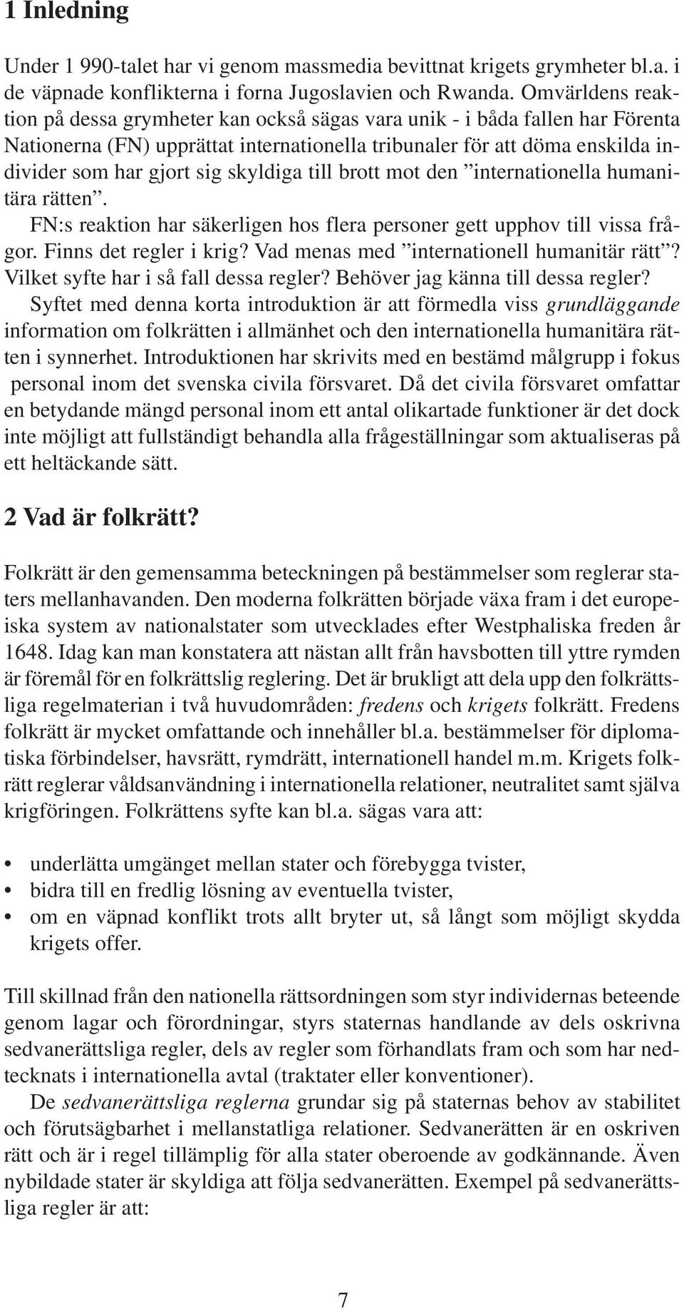 skyldiga till brott mot den internationella humanitära rätten. FN:s reaktion har säkerligen hos flera personer gett upphov till vissa frågor. Finns det regler i krig?