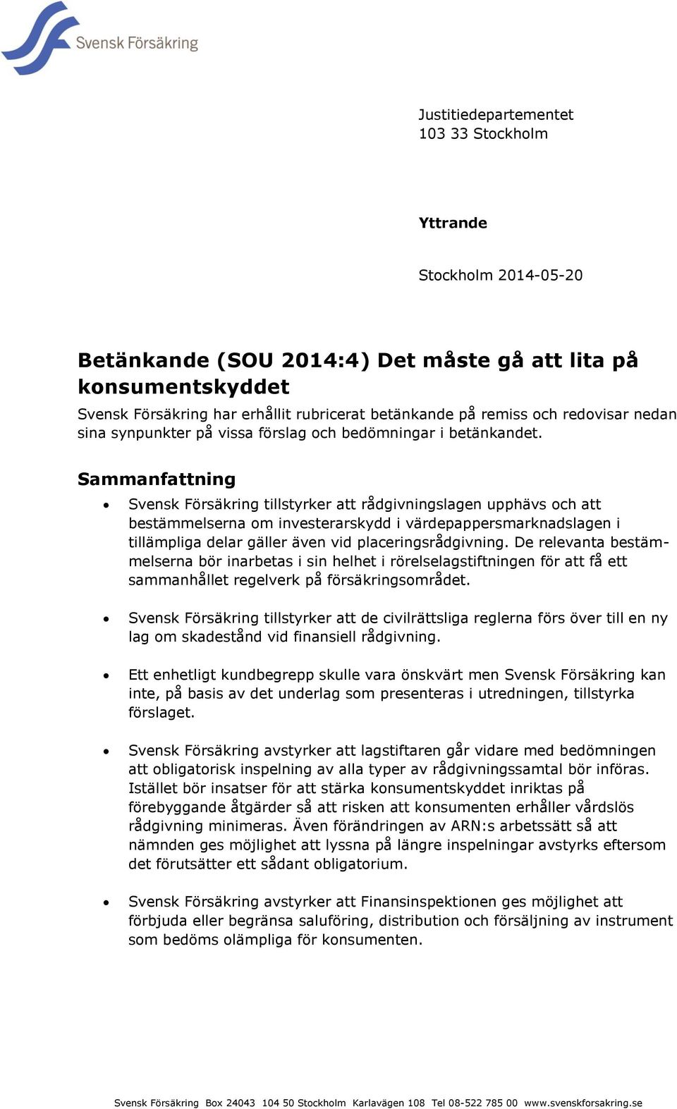 Sammanfattning Svensk Försäkring tillstyrker att rådgivningslagen upphävs och att bestämmelserna om investerarskydd i värdepappersmarknadslagen i tillämpliga delar gäller även vid