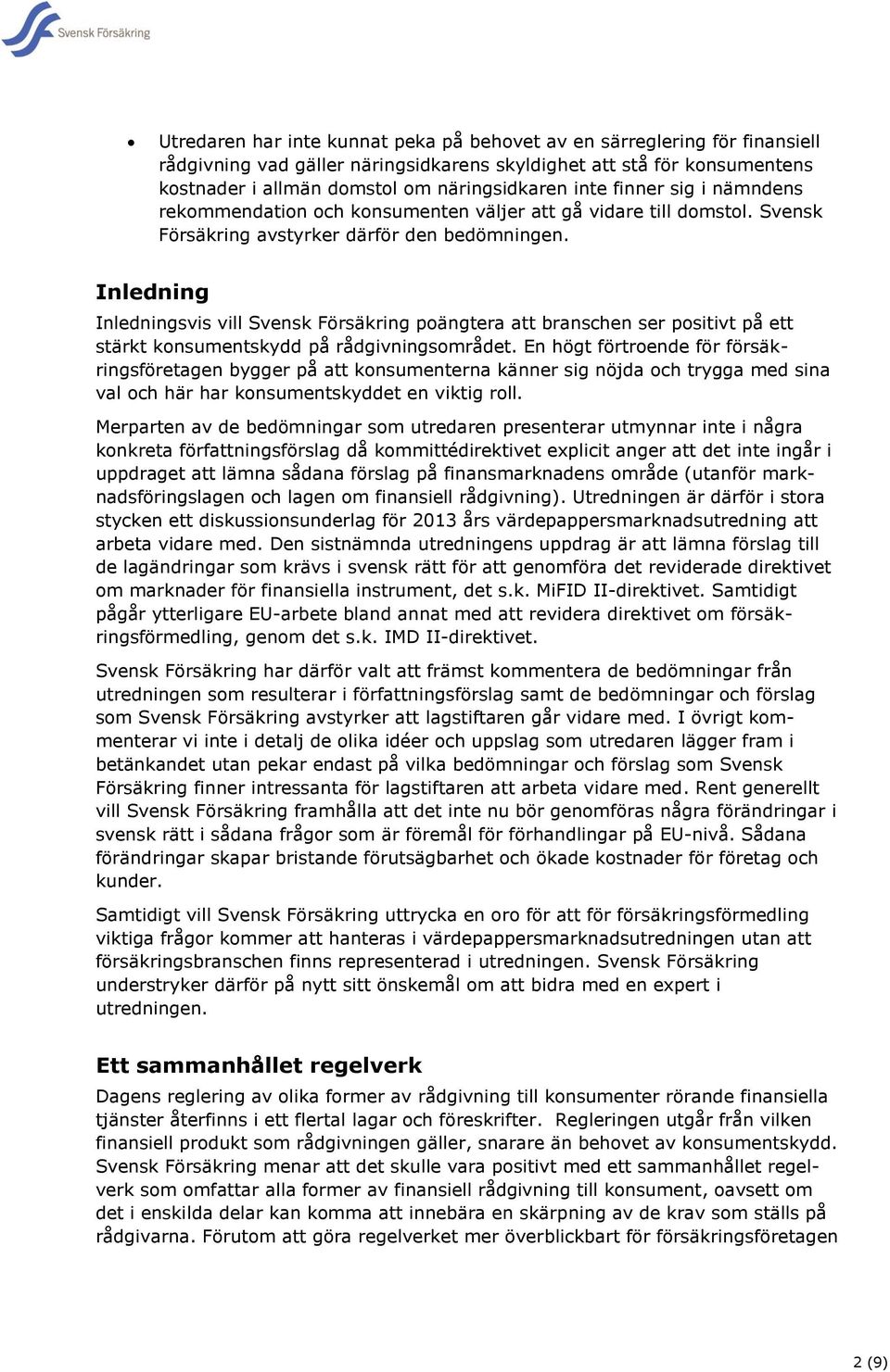 Inledning Inledningsvis vill Svensk Försäkring poängtera att branschen ser positivt på ett stärkt konsumentskydd på rådgivningsområdet.