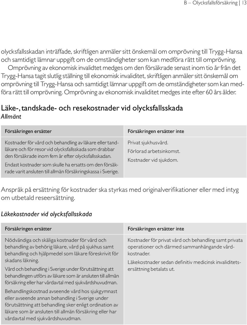 Omprövning av ekonomisk invalidtet medges om den försäkrade senast inom tio år från det Trygg-Hansa tagit slutlig ställning till ekonomisk invaliditet, skriftligen anmäler sitt önskemål om omprövning