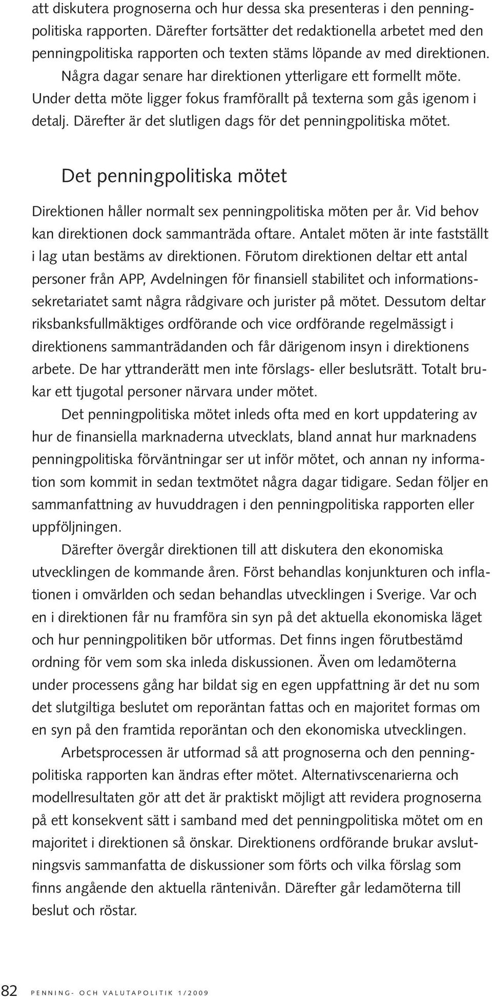 Under detta möte ligger fokus framförallt på texterna som gås igenom i detalj. Därefter är det slutligen dags för det penningpolitiska mötet.