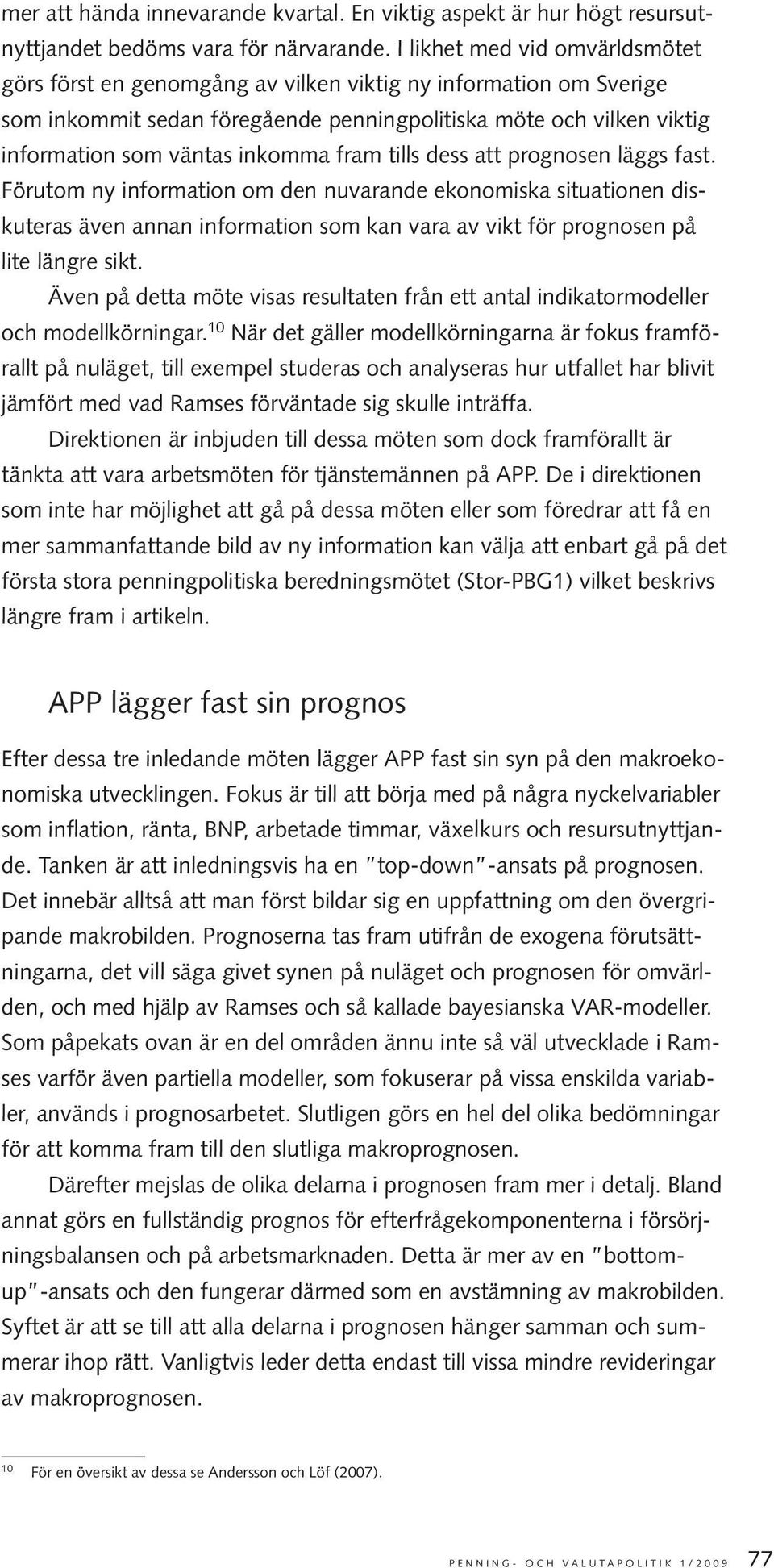 fram tills dess att prognosen läggs fast. Förutom ny information om den nuvarande ekonomiska situationen diskuteras även annan information som kan vara av vikt för prognosen på lite längre sikt.