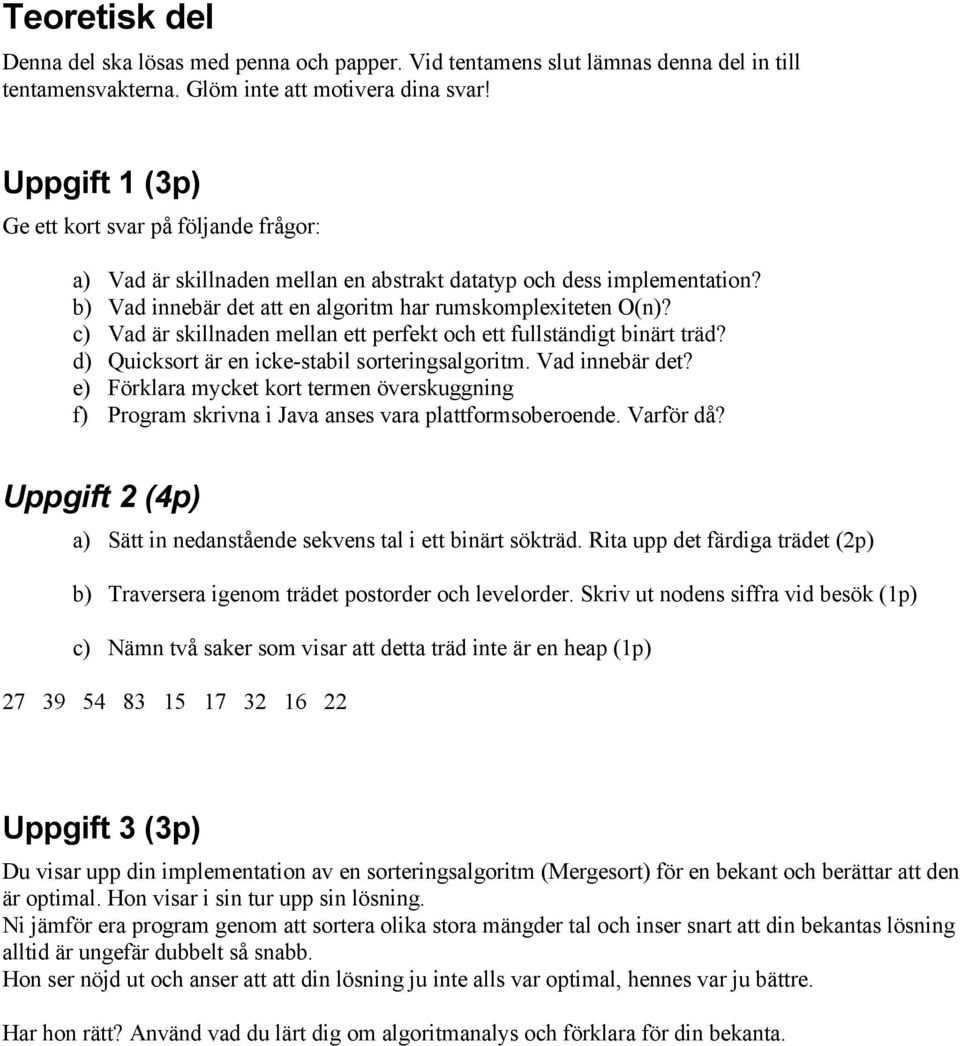 c) Vad är skillnaden mellan ett perfekt och ett fullständigt binärt träd? d) Quicksort är en icke-stabil sorteringsalgoritm. Vad innebär det?