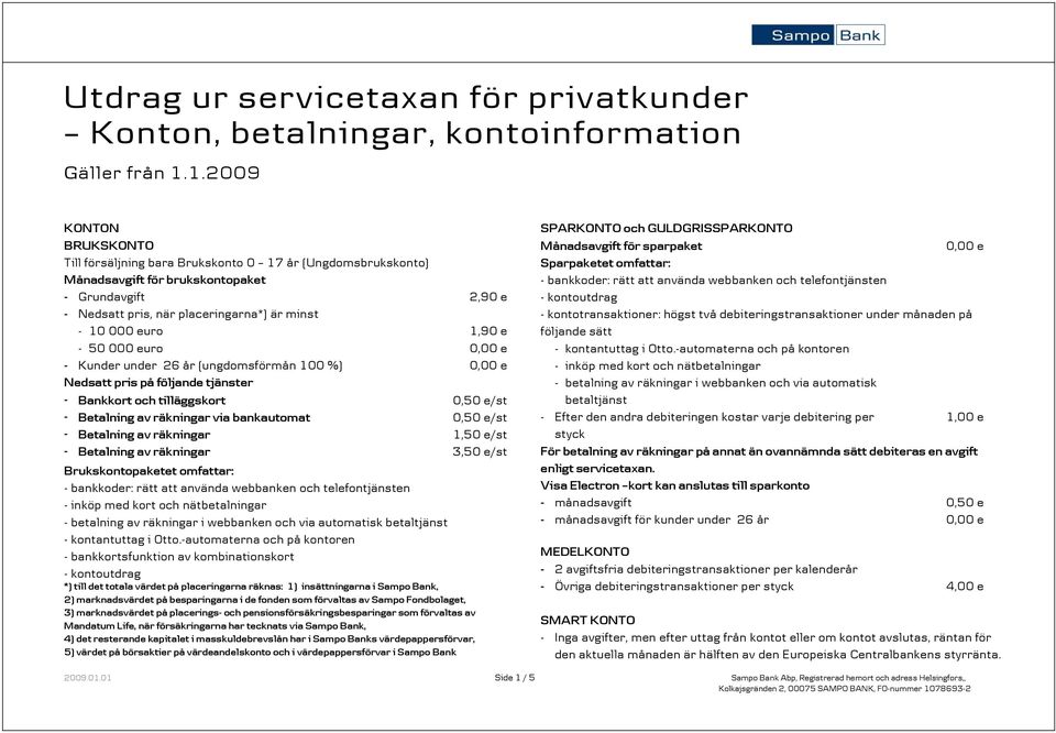 50 000 euro Kunder under 26 år (ungdomsförmån 100 %) Nedsatt pris på följande tjänster Bankkort och tilläggskort Betalning av räkningar via bankautomat Betalning av räkningar Betalning av räkningar