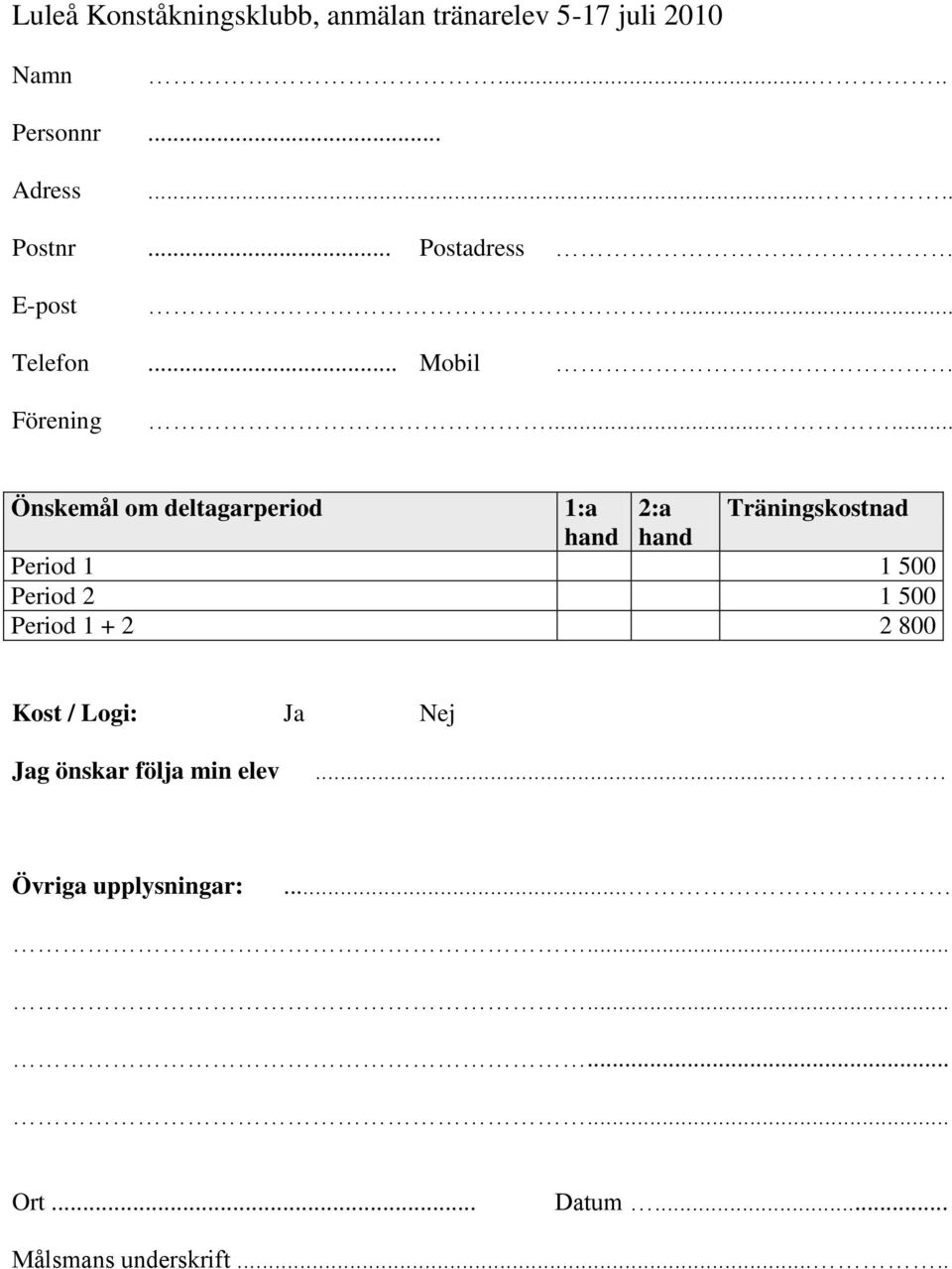 ..... Önskemål om deltagarperiod 1:a 2:a Träningskostnad hand hand Period 1 1 500 Period 2 1