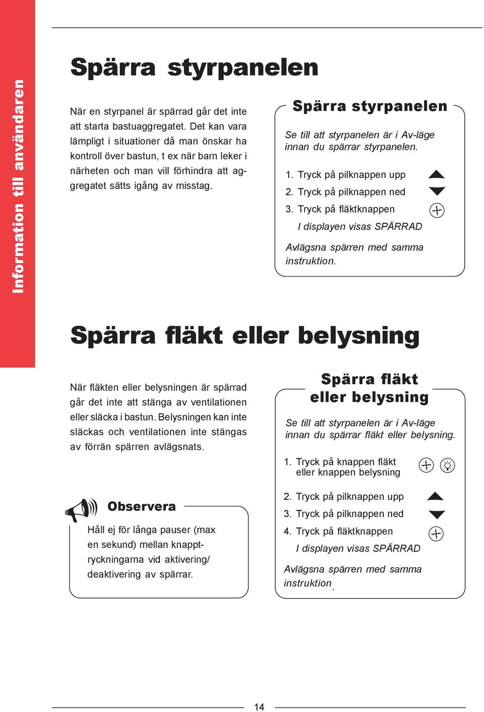 Spärra styrpanelen Se till att styrpanelen är i Av-läge innan du spärrar styrpanelen. 1. Tryck på pilknappen upp 2. Tryck på pilknappen ned 3.