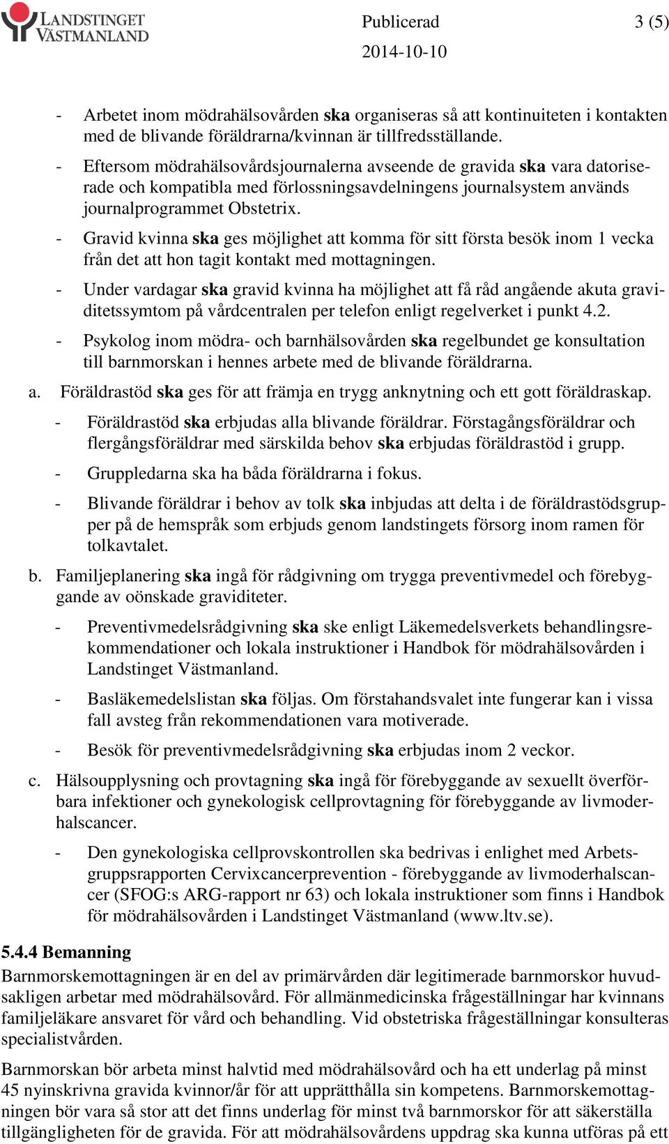 - Gravid kvinna ska ges möjlighet att komma för sitt första besök inom 1 vecka från det att hon tagit kontakt med mottagningen.