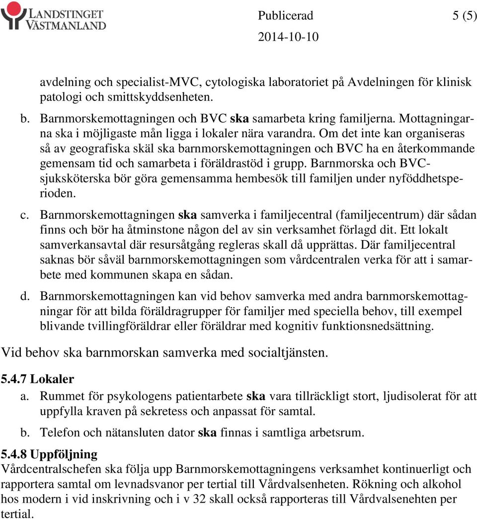 Om det inte kan organiseras så av geografiska skäl ska barnmorskemottagningen och BVC ha en återkommande gemensam tid och samarbeta i föräldrastöd i grupp.