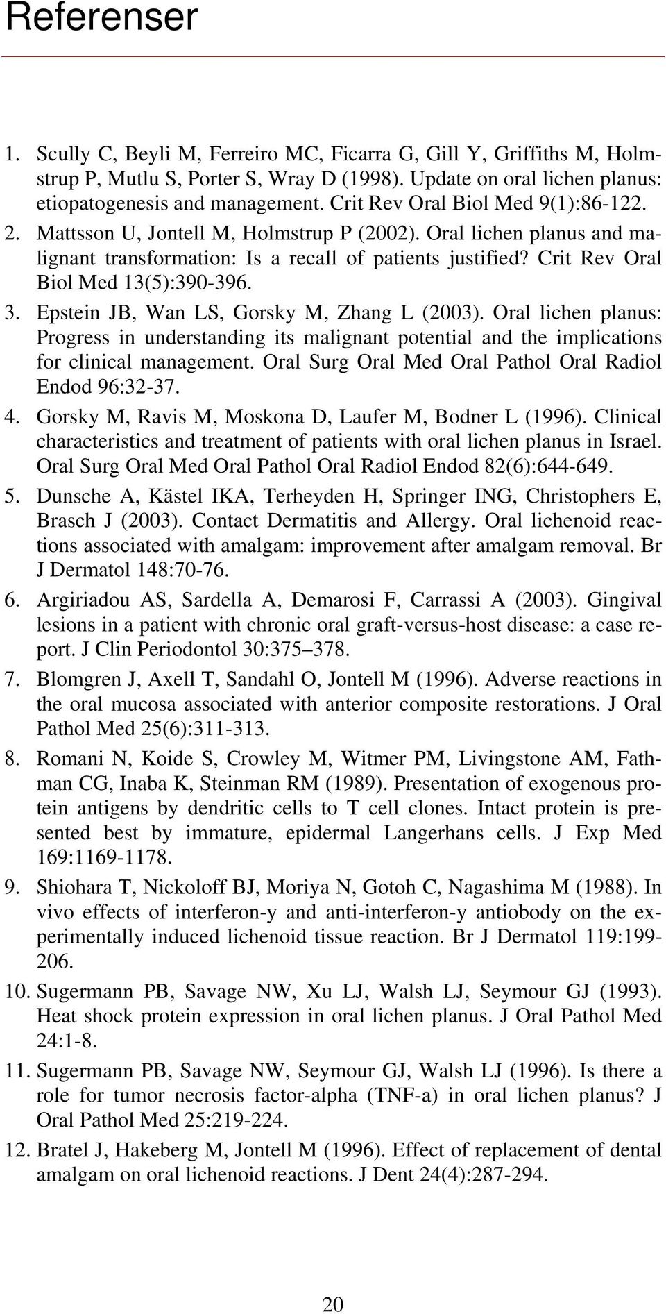 Crit Rev Oral Biol Med 13(5):390-396. 3. Epstein JB, Wan LS, Gorsky M, Zhang L (2003).