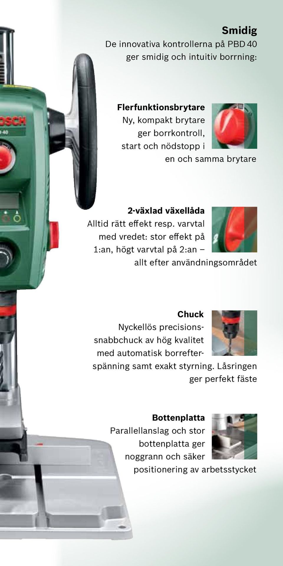 varvtal med vredet: stor effekt på 1:an, högt varvtal på 2:an allt efter användningsområdet Chuck Nyckellös precisionssnabbchuck av hög