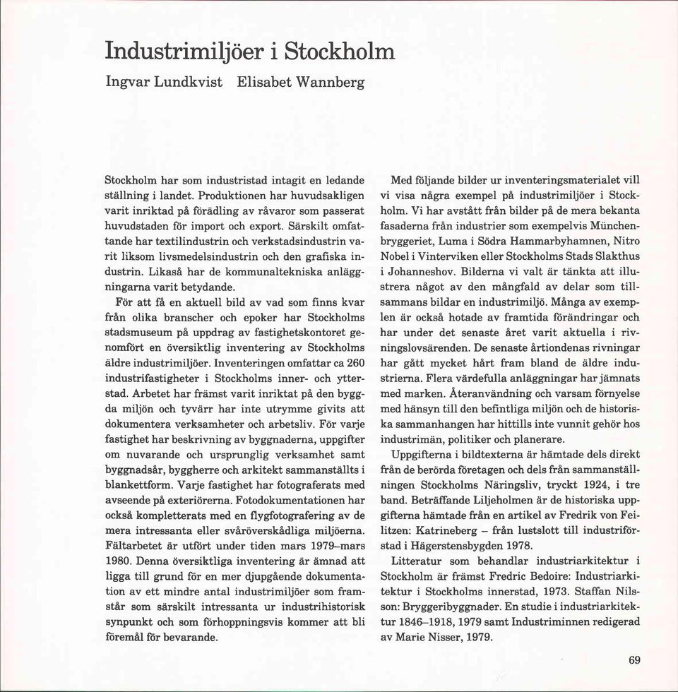 Särskilt omfattande har textilindustrin och verkstadsindustrin varit liksom livsmedelsindustrin och den grafiska industrin. Likaså har de kommunaltekniska anlaggningarna varit betydande.