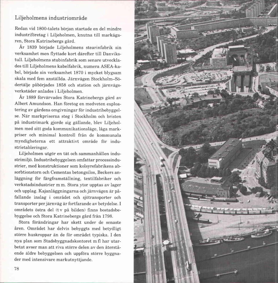Liljeholmens stubinfabrik som senare utvecklades till Liljeholmens kabelfabrik, numera ASEA-kabel, började sin verksamhet 1870 i mycket blygsam skala med fem anställda.