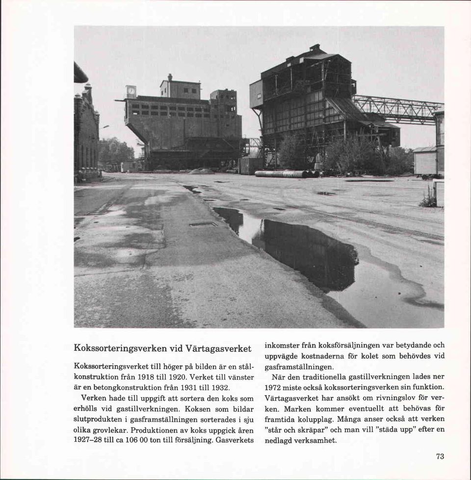 Koksen som bildar slutprodukten i gasframstallningen sorterades i sju olika grovlekar. Produktionen av koks uppgick åren 1927-28 till ca 106 00 ton till försäljning.