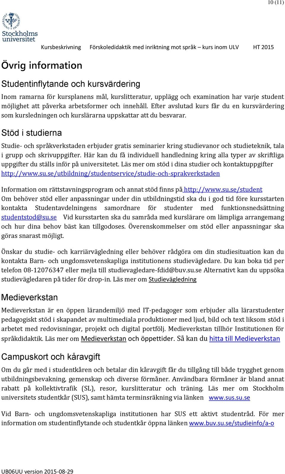 Stöd i studierna Studie- och språkverkstaden erbjuder gratis seminarier kring studievanor och studieteknik, tala i grupp och skrivuppgifter.