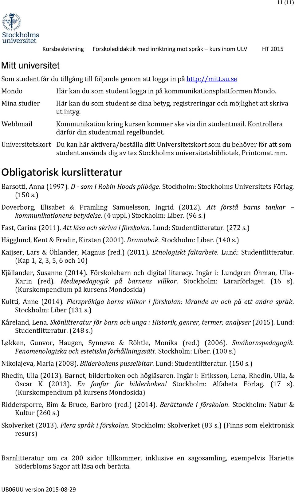 Kommunikation kring kursen kommer ske via din studentmail. Kontrollera därför din studentmail regelbundet.