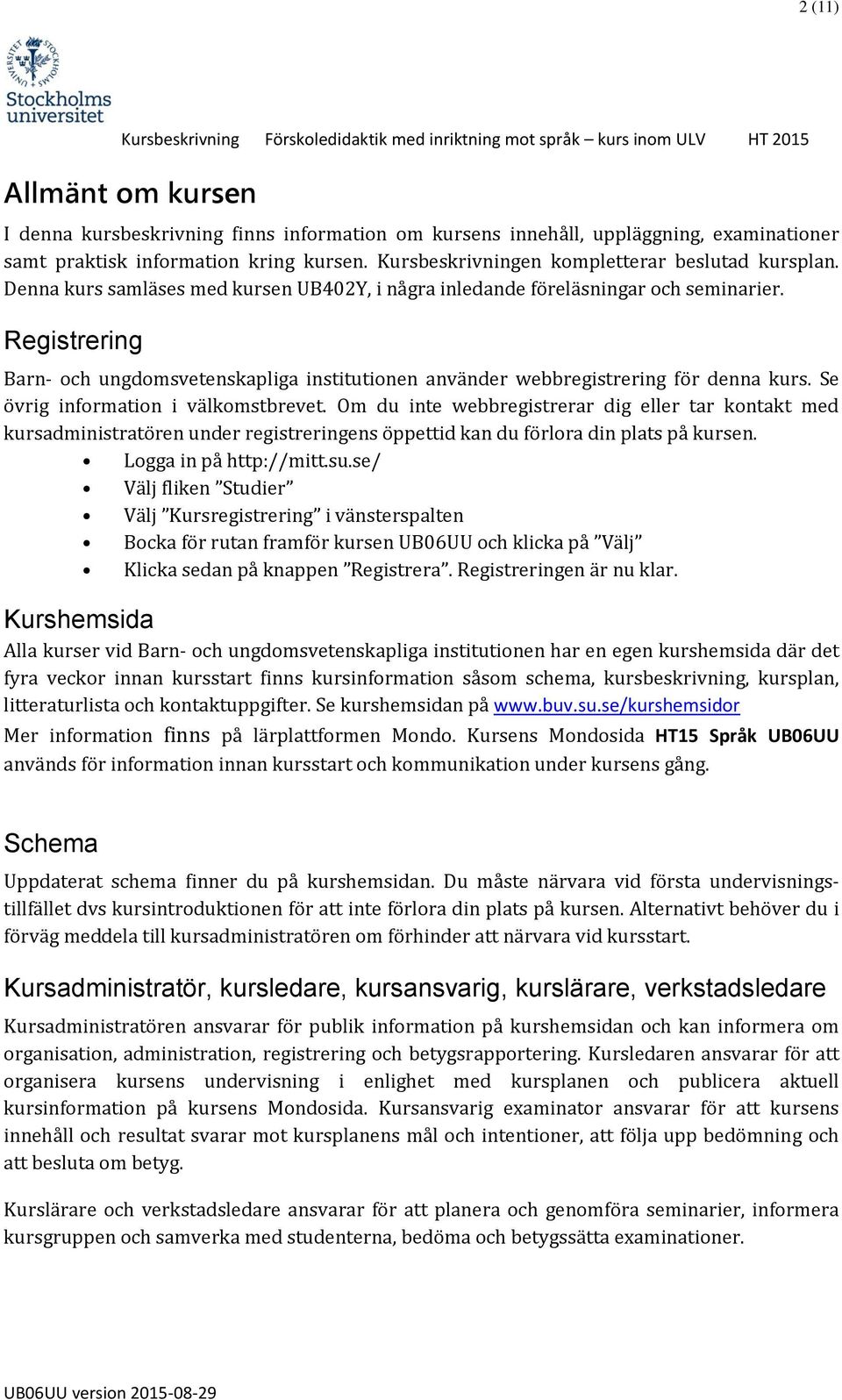 Registrering Barn- och ungdomsvetenskapliga institutionen använder webbregistrering för denna kurs. Se övrig information i välkomstbrevet.