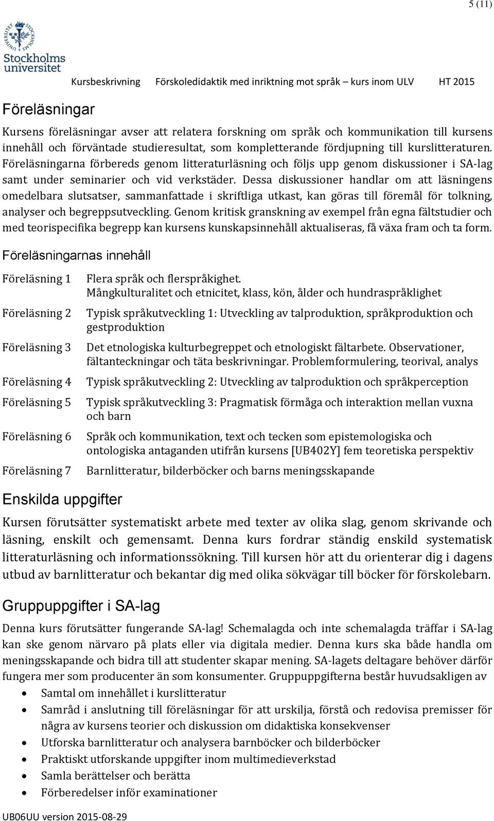 Dessa diskussioner handlar om att läsningens omedelbara slutsatser, sammanfattade i skriftliga utkast, kan göras till föremål för tolkning, analyser och begreppsutveckling.