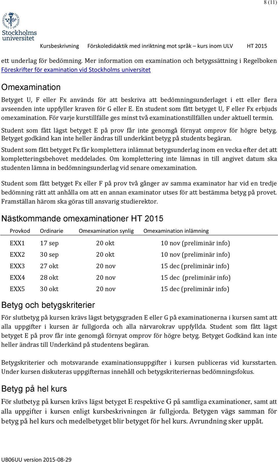 bedömningsunderlaget i ett eller flera avseenden inte uppfyller kraven för G eller E. En student som fått betyget U, F eller Fx erbjuds omexamination.