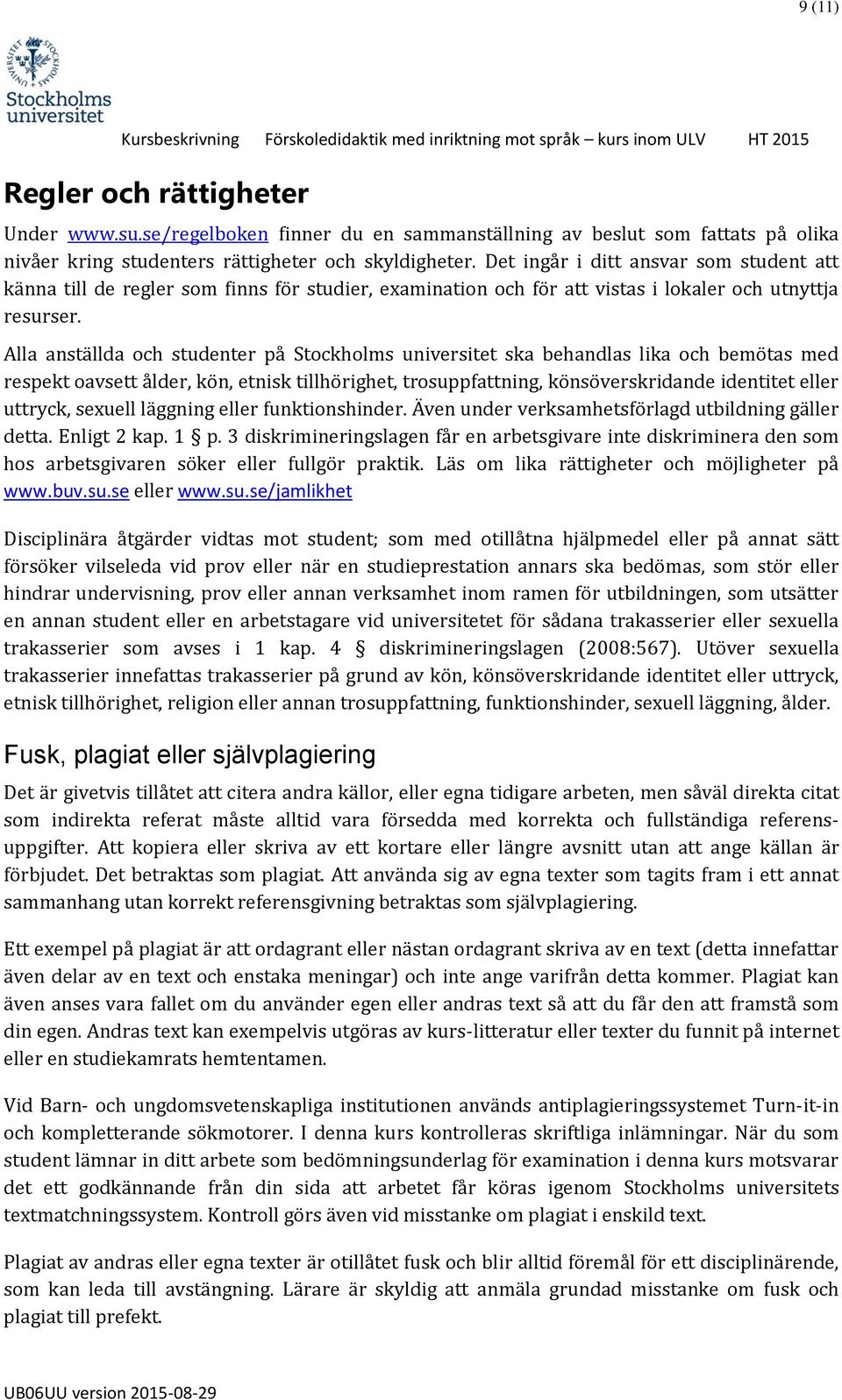 Alla anställda och studenter på Stockholms universitet ska behandlas lika och bemötas med respekt oavsett ålder, kön, etnisk tillhörighet, trosuppfattning, könsöverskridande identitet eller uttryck,