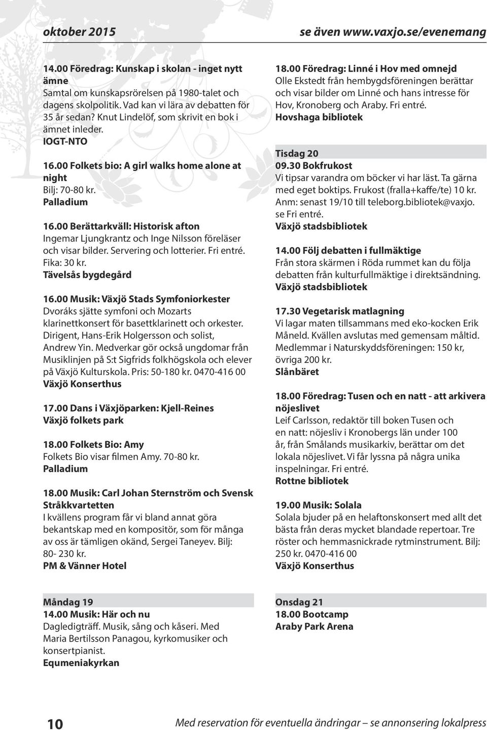 00 Folkets bio: A girl walks home alone at night Bilj: 70-80 kr. 16.00 Berättarkväll: Historisk afton Ingemar Ljungkrantz och Inge Nilsson föreläser och visar bilder. Servering och lotterier.