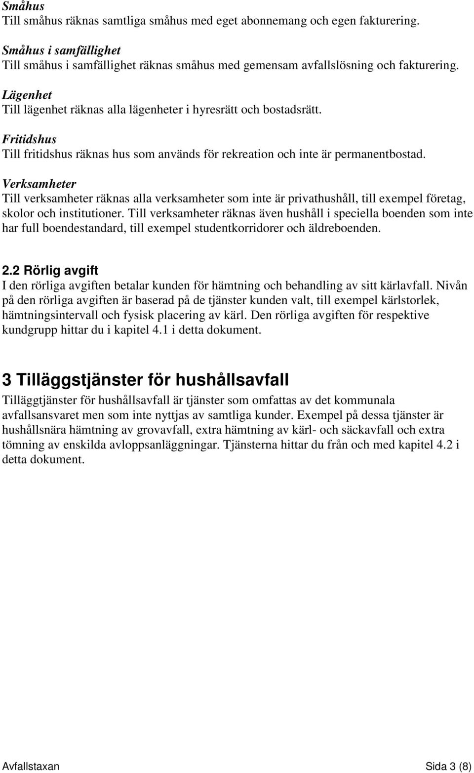 Verksamheter Till verksamheter räknas alla verksamheter som inte är privathushåll, till exempel företag, skolor och institutioner.