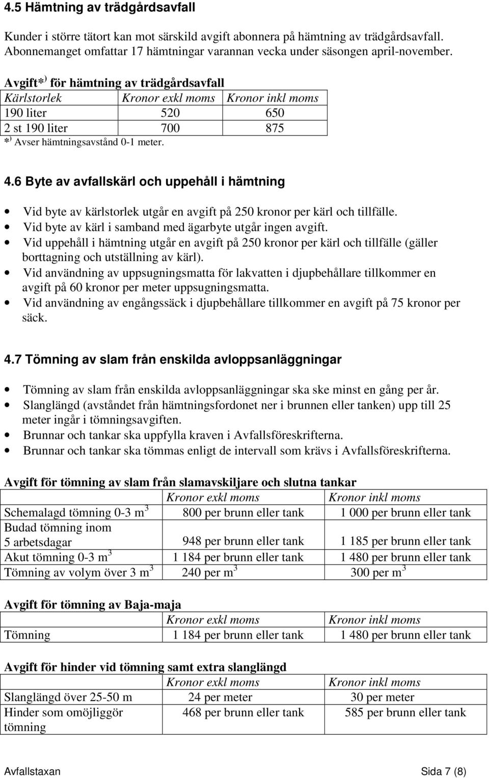 Avgift* ) för hämtning av trädgårdsavfall 190 liter 520 650 2 st 190 liter 700 875 * ) Avser hämtningsavstånd 0-1 meter. 4.