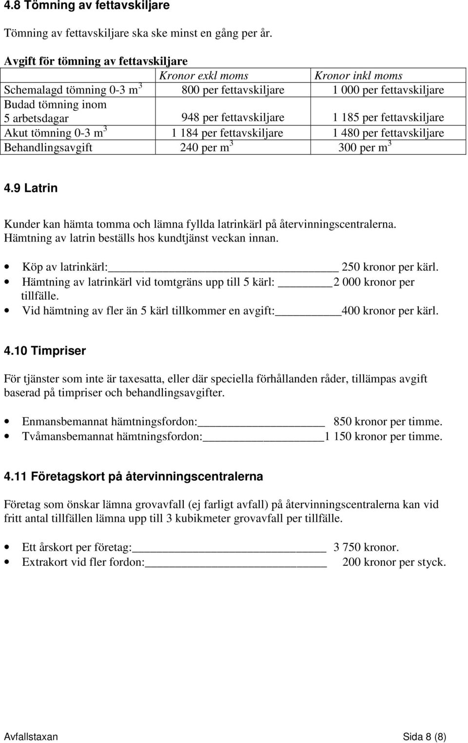 fettavskiljare 1 185 per fettavskiljare Akut tömning 0-3 m 3 1 184 per fettavskiljare 1 480 per fettavskiljare Behandlingsavgift 240 per m 3 300 per m 3 4.