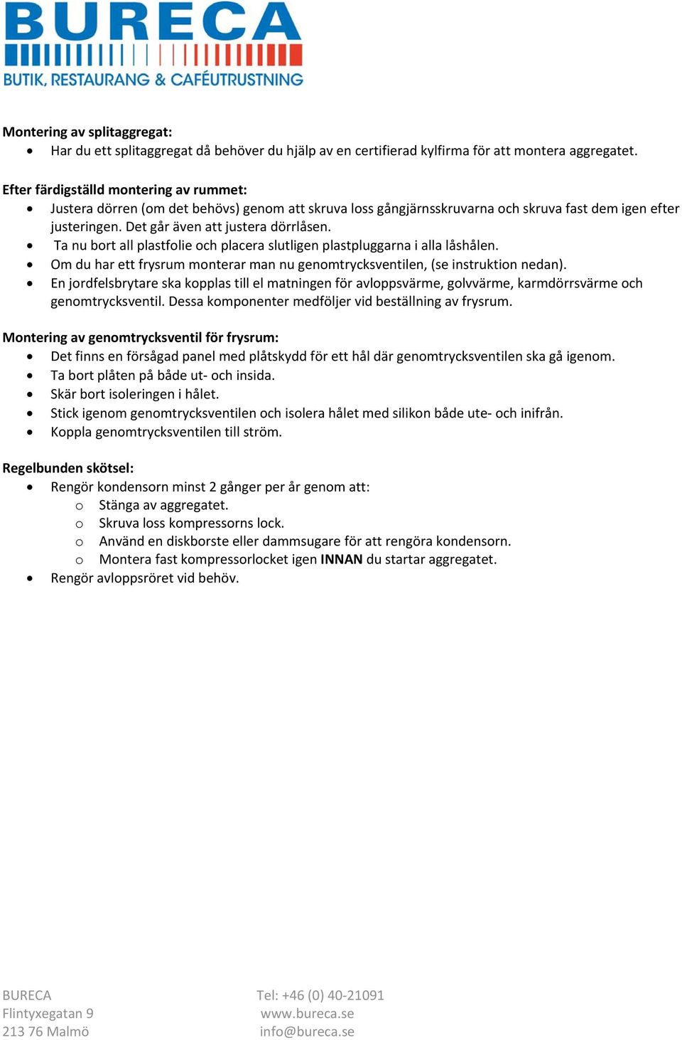 Ta nu bort all plastfolie och placera slutligen plastpluggarna i alla låshålen. Om du har ett frysrum monterar man nu genomtrycksventilen, (se instruktion nedan).