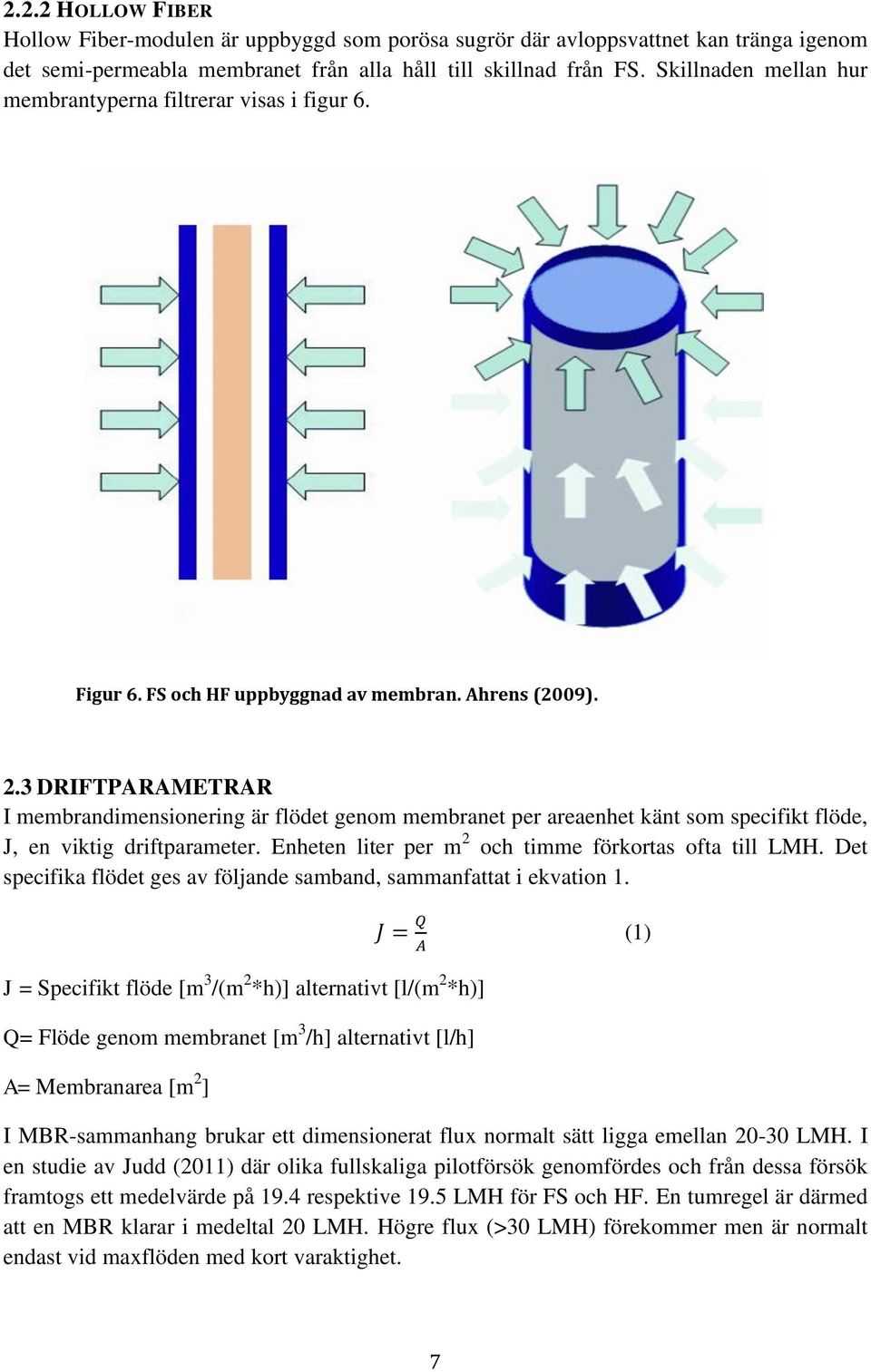 3 DRIFTPARAMETRAR I membrandimensionering är flödet genom membranet per areaenhet känt som specifikt flöde, J, en viktig driftparameter. Enheten liter per m 2 och timme förkortas ofta till LMH.