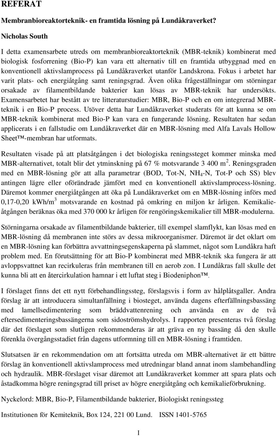 konventionell aktivslamprocess på Lundåkraverket utanför Landskrona. Fokus i arbetet har varit plats- och energiåtgång samt reningsgrad.