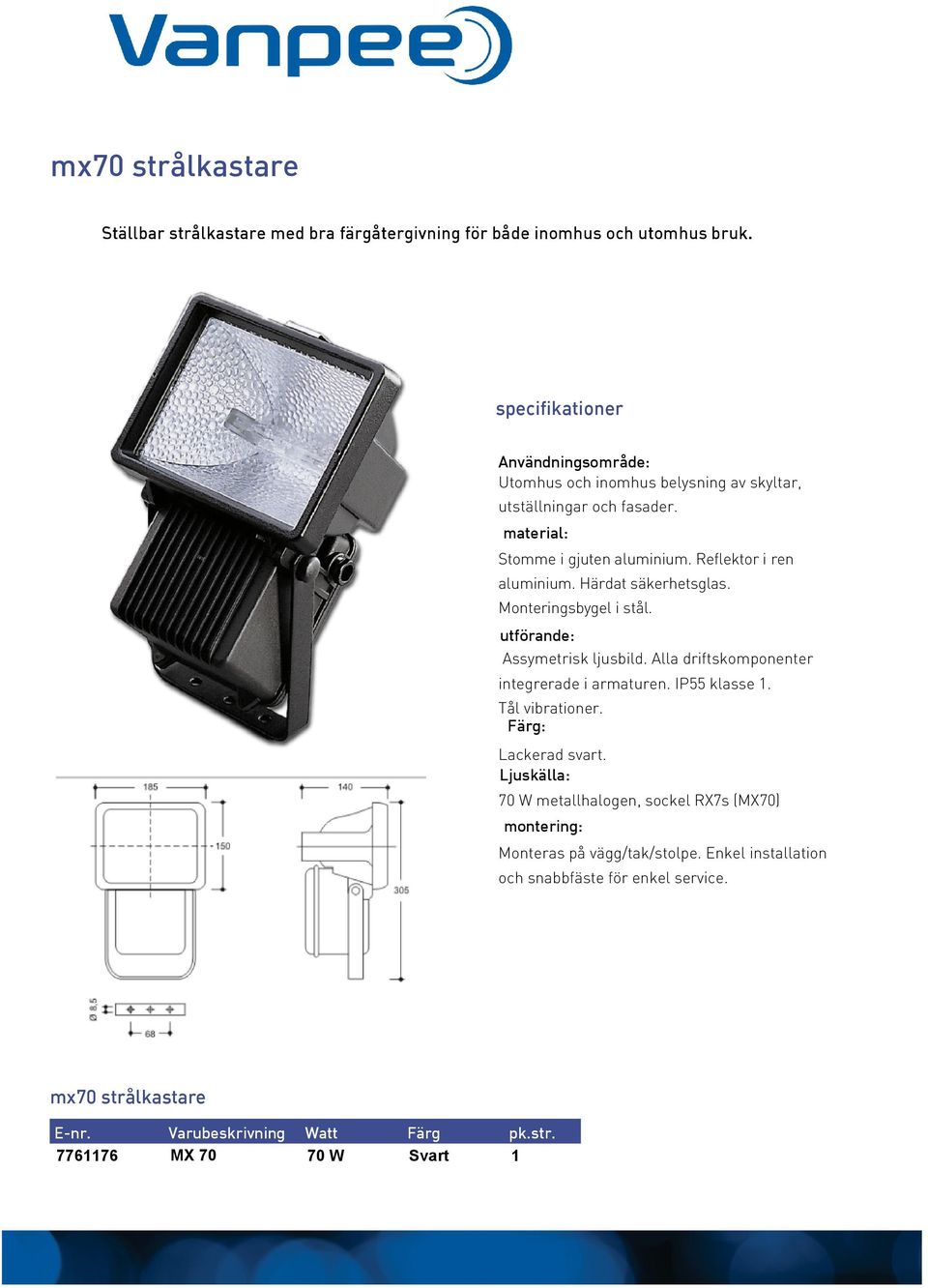 Härdat säkerhetsglas. Monteringsbygel i stål. utförande: Assymetrisk ljusbild. Alla driftskomponenter integrerade i armaturen. IP55 klasse 1. Tål vibrationer.